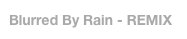 Blurred By Rain - REMIX