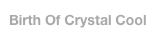 Birth Of Crystal Cool