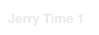 Jerry Time 1